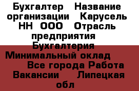 Бухгалтер › Название организации ­ Карусель-НН, ООО › Отрасль предприятия ­ Бухгалтерия › Минимальный оклад ­ 35 000 - Все города Работа » Вакансии   . Липецкая обл.